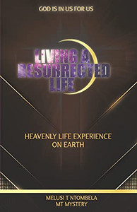 Living A Resurrected Life: Heavenly Life Experience On Earth