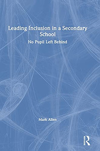 Leading Inclusion In A Secondary School: No Pupil Left Behind Leading Inclusion In A Secondary School: No Pupil Left Behind