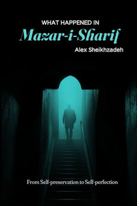 What Happened in Mazar-i-Sharif: From Self-preservation to Self-perfection