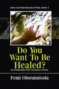 Do You Want to Be Healed?: The Healing Begins When the Silence Is Broken