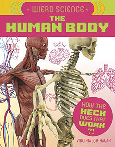 Weird Science: The Human Body (How The Heck Does That Work?!)