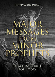 Major Messages From Minor Prophets: Preaching Truth For Today Major Messages From Minor Prophets: Preaching Truth For Today