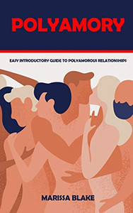 Polyamory: Easy Introductory Guide to Polyamorous Relationships Polyamory: Easy Introductory Guide to Polyamorous Relationships