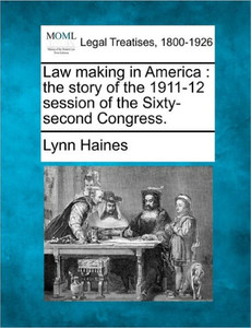 Law Making in America: The Story of the 1911-12 Session of the Sixty-Second Congress.
