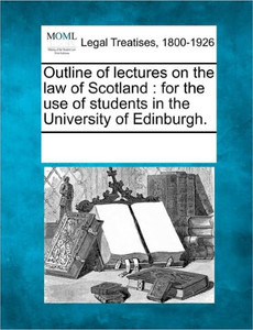 Outline of Lectures on the Law of Scotland: For the Use of Students in the University of Edinburgh.