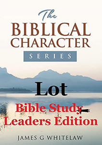 Lot (Bible Study Leaders Edition): Biblical Characters Series Lot (Bible Study Leaders Edition): Biblical Characters Series