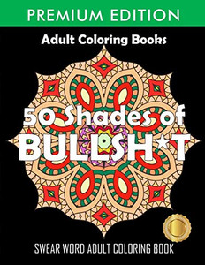 50 Shades Of Bullsh*T: Dark Edition: Swear Word Coloring Book 50 Shades Of Bullsh*T: Dark Edition: Swear Word Coloring Book