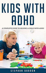 KIDS WITH ADHD: A complete guide to helping a child with ADHD KIDS WITH ADHD: A complete guide to helping a child with ADHD