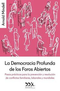 La Democracia Profunda de los Foros Abiertos: Pasos prÃ¡cticos para la prevenciÃ³n y resoluciÃ³n de conflictos familiares, laborales y mundiales