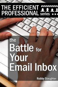 The Battle For Your Email Inbox: Managing Your Email Without Drowning