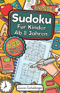 Sudoku FÃ¼r Kinder Ab 8 Jahren - Band 3: 600 Leicht, Mittel Und Schwer Zu LÃ¶sende 9x9 Sudoku RÃ¤tsel Mit LÃ¶sungen Denksport Zum Knobeln Und Zur Entwickl
