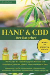 HANF & CBD - Der Ratgeber: Wie Sie jetzt das Heilmittel gegen Schmerzen und Krankheiten einsetzen können