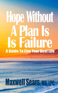 Hope Without A Plan Is Failure: A Guide To Live Your Best Life