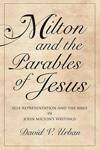 Milton and the Parables of Jesus: Self-Representation and the Bible in John Milton’s Writings (Medieval & Renaissance Literary Studies) Milton and the Parables of Jesus: Self-Representation and the Bible in John Milton’s Writings (Medieval & Renaissance Literary Studies)