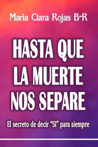 Hasta Que La Muerte Nos Separe: El secreto de decir SI Para Siempre