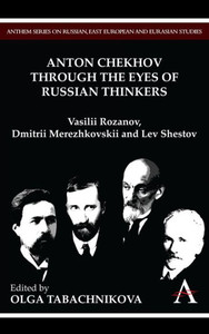 Anton Chekhov Through the Eyes of Russian Thinkers: Vasilii Rozanov, Dmitrii Merezhkovskii and Lev Shestov