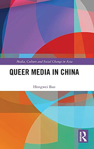 Queer Media In China (Media, Culture And Social Change In Asia) Queer Media In China (Media, Culture And Social Change In Asia)