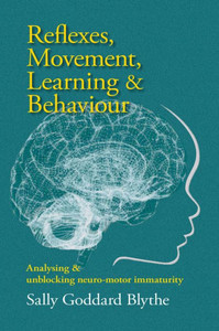 Reflexes, Movement, Learning & Behaviour: Analysing and Unblocking Neuro-Motor Immaturity
