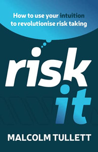 Risk It: How To Use Your Intuition To Revolutionise Risk Taking