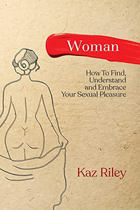 Woman: How To Find, Understand And Embrace Your Sexual Pleasure Woman: How To Find, Understand And Embrace Your Sexual Pleasure