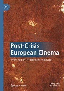 Post-Crisis European Cinema: White Men In Off-Modern Landscapes Post-Crisis European Cinema: White Men In Off-Modern Landscapes