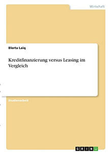Kreditfinanzierung Versus Leasing Im Vergleich (German Edition)