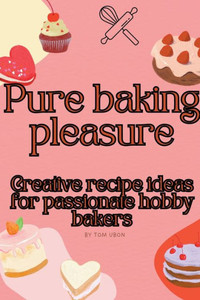 Pure baking pleasure: Creative recipe ideas for passionate hobby bakers