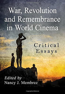 War, Revolution And Remembrance In World Cinema: Critical Essays