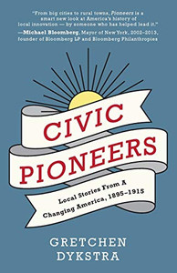 Civic Pioneers: Local Stories From A Changing America, 1895-1915