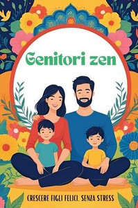 Genitori Zen: Crescere figli felici senza stress