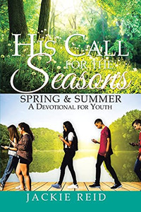 His Call For The Seasons: Spring & Summer A Devotional For Youth His Call For The Seasons: Spring & Summer A Devotional For Youth