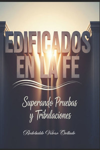 Edificados en la Fe: Superando Pruebas y Tribulaciones