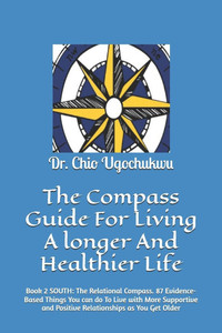 The Compass Guide For Living A longer And Healthier Life: Book 2 SOUTH: The Relational Compass. 87 Evidence-Based Things You can do To Live with More