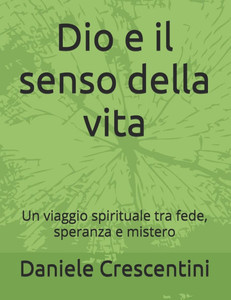 Dio e il senso della vita: Un viaggio spirituale tra fede, speranza e mistero
