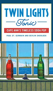 Twin Lights Tonic: Cape Ann'S Timeless Soda Pop (American Palate)
