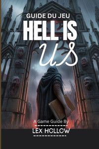 GUIDE DU JEU HELL IS US(Avec vidÃ©o de gameplay et captures d'Ã©cran du jeu incluses): Un guide Ã©tape par Ã©tape sur les stratÃ©gies de combat, les secret