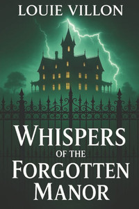 Whispers of the Forgotten Manor.: A Tale of Shadows, Secrets, and the Echoes of the Past.