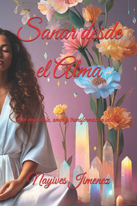 Sanar desde el Alma: Un viaje de fe, amor y transformaciÃ³n interior.
