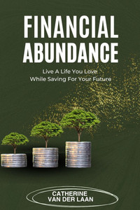 Financial Abundance: Live a Life You Love While Saving for Your Future