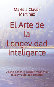 El Arte de la Longevidad Inteligente: ciencia, habitos y cuidado consciente para envejecer con bienestar