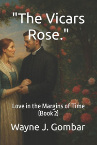 ""The Vicars Rose."": Love in the Margins of Time (Book 2)