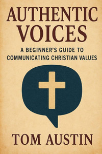 Authentic Voices: A Beginner's Guide to Communicating Christian Values