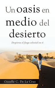 Un Oasis En Medio Del Desierto: Despierta El Fuego Celestial En Ti