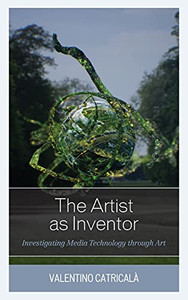The Artist As Inventor: Investigating Media Technology Through Art