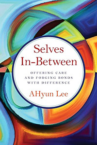 Selves In-Between: Offering Care And Forging Bonds With Difference Selves In-Between: Offering Care And Forging Bonds With Difference