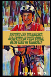 Beyond the Diagnosis: Believing in Your Child, Believing in Yourself