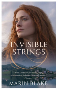 Invisible Strings: Eine Kleinstadtgeschichte Ã¼ber Geheimnisse, heilende Liebe und zweite Chancen