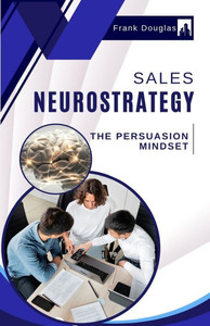 Sales Neurostrategy: The Persuasion Mindset