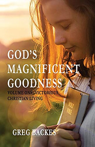 God'S Magnificent Goodness: Volume One: Victorious Christian Living
