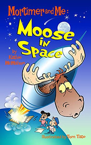 Mortimer And Me: Moose In Space: (#4 In The Mortimer And Me Series)